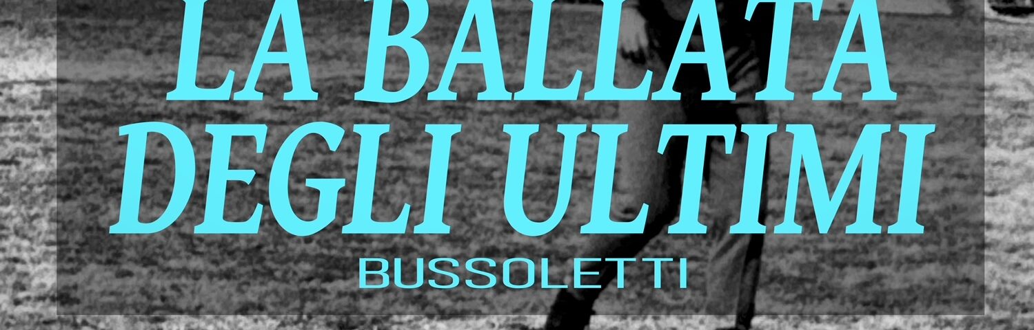 La Ballata degli Ultimi: si scrive Bussoletti si legge “canzone italiana”