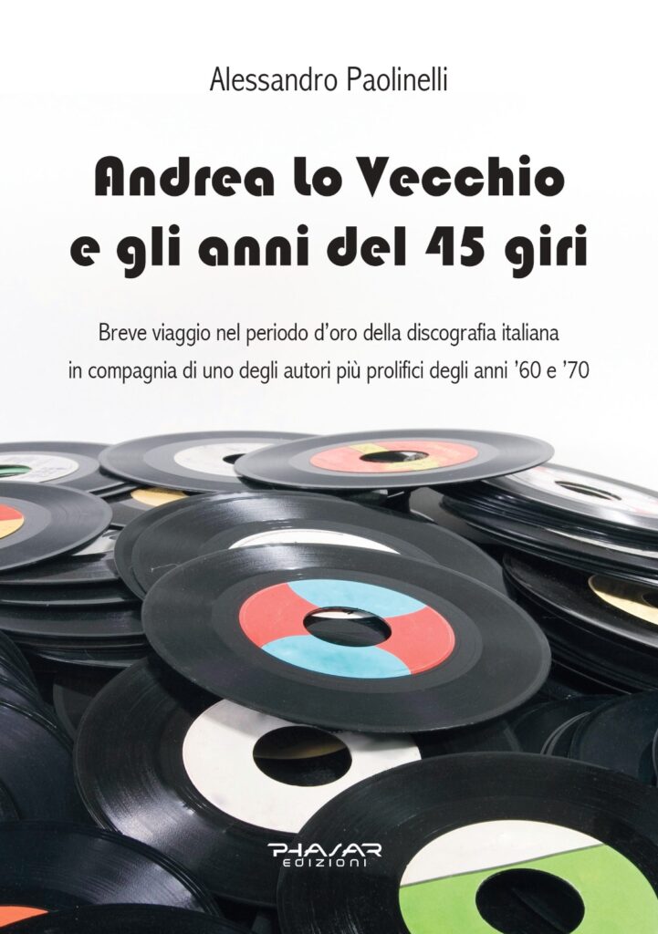 “Andrea Lo Vecchio e gli anni del 45 giri – Breve viaggio nel periodo d’oro della discografia italiana in compagnia di uno degli autori più prolifici degli anni ’60 e ‘70” è il nuovo libro di Alessandro Paolinelli